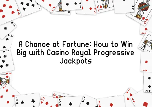 A Chance at Fortune: How to Win Big with Casino Royal Progressive Jackpots