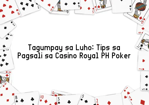 Tagumpay sa Luho: Tips sa Pagsali sa Casino Royal PH Poker