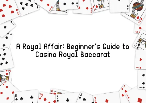 A Royal Affair: Beginner's Guide to Casino Royal Baccarat