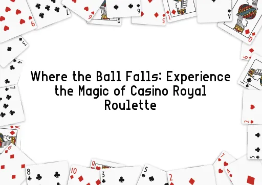 Where the Ball Falls: Experience the Magic of Casino Royal Roulette