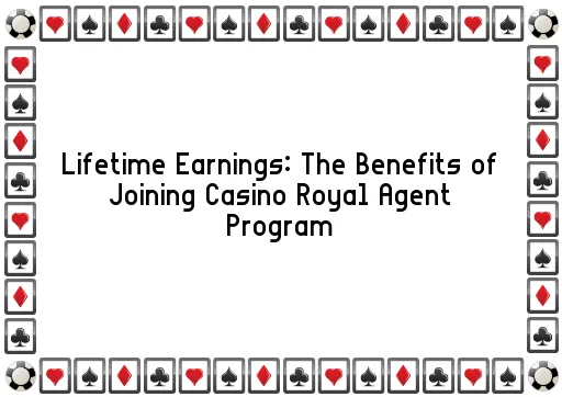 Lifetime Earnings: The Benefits of Joining Casino Royal Agent Program