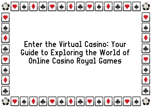 Enter the Virtual Casino: Your Guide to Exploring the World of Online Casino Royal Games