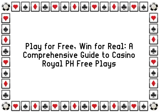 Play for Free, Win for Real: A Comprehensive Guide to Casino Royal PH Free Plays