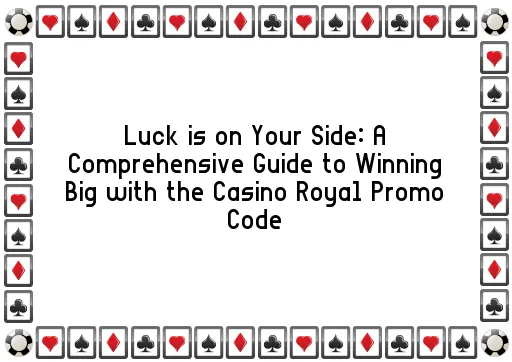 Luck is on Your Side: A Comprehensive Guide to Winning Big with the Casino Royal Promo Code