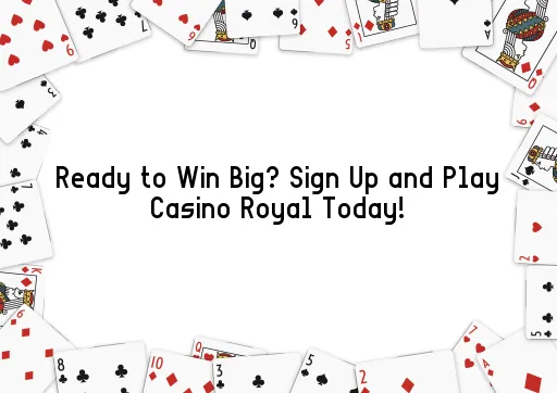 Ready to Win Big? Sign Up and Play Casino Royal Today!