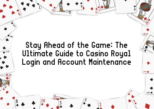 Stay Ahead of the Game: The Ultimate Guide to Casino Royal Login and Account Maintenance