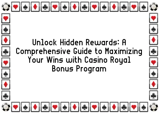Unlock Hidden Rewards: A Comprehensive Guide to Maximizing Your Wins with Casino Royal Bonus Program