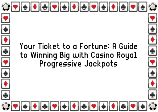 Your Ticket to a Fortune: A Guide to Winning Big with Casino Royal Progressive Jackpots