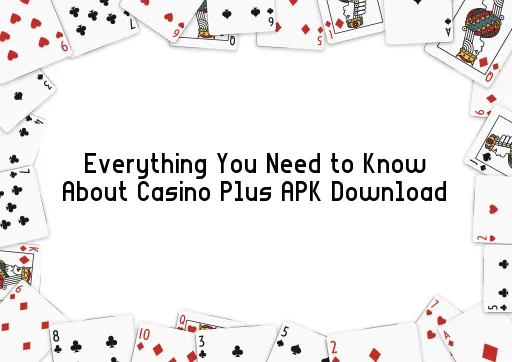Everything You Need to Know About Casino Plus APK Download