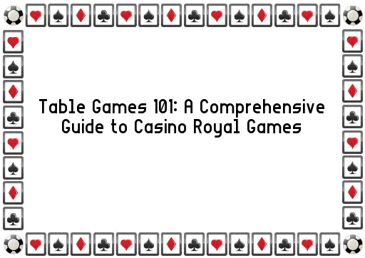 Table Games 101: A Comprehensive Guide to Casino Royal Games