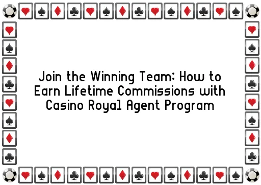 Join the Winning Team: How to Earn Lifetime Commissions with Casino Royal Agent Program