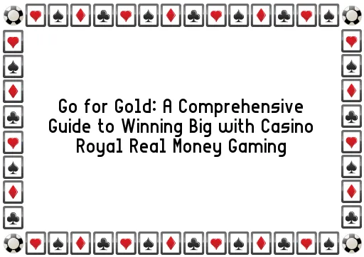 Go for Gold: A Comprehensive Guide to Winning Big with Casino Royal Real Money Gaming
