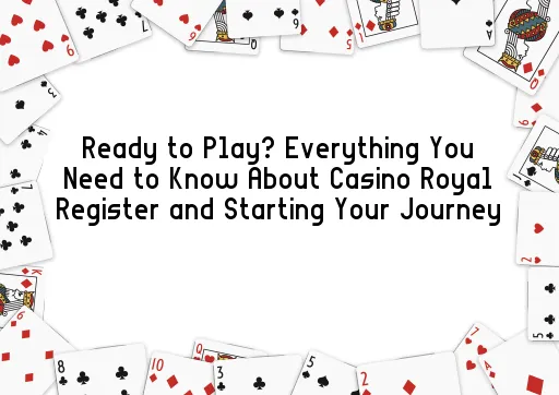 Ready to Play? Everything You Need to Know About Casino Royal Register and Starting Your Journey