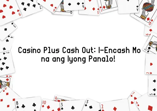 Casino Plus Cash Out: I-Encash Mo na ang Iyong Panalo!