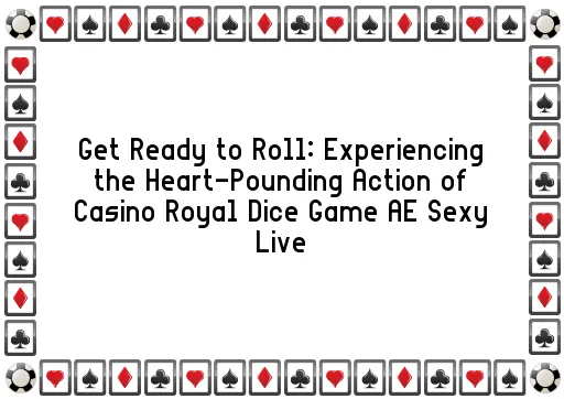 Get Ready to Roll: Experiencing the Heart-Pounding Action of Casino Royal Dice Game AE Sexy Live