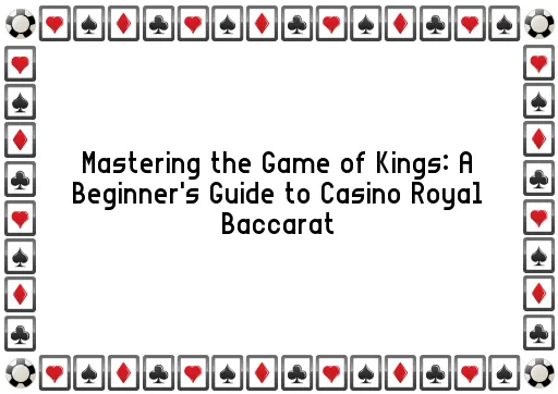 Mastering the Game of Kings: A Beginner's Guide to Casino Royal Baccarat