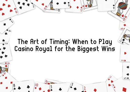 The Art of Timing: When to Play Casino Royal for the Biggest Wins