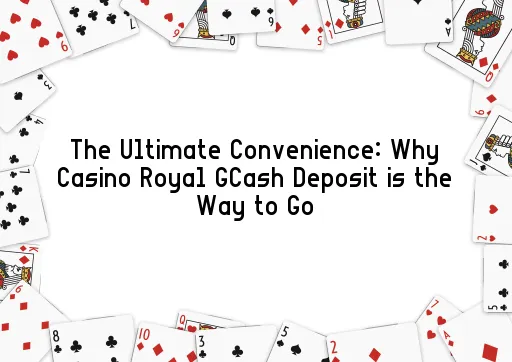 The Ultimate Convenience: Why Casino Royal GCash Deposit is the Way to Go