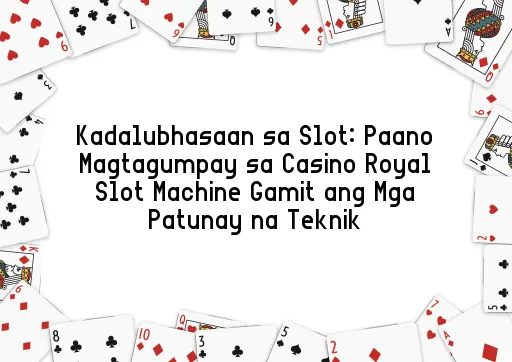Kadalubhasaan sa Slot: Paano Magtagumpay sa Casino Royal Slot Machine Gamit ang Mga Patunay na Teknik