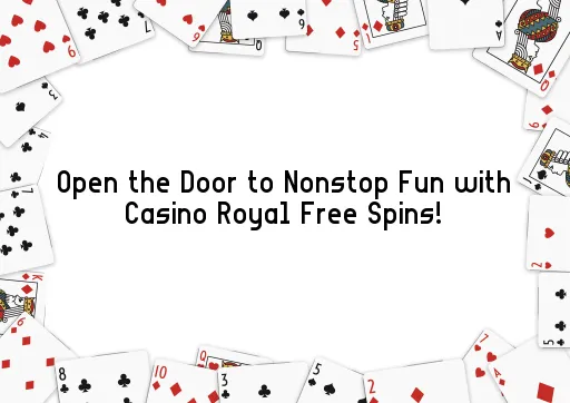 Open the Door to Nonstop Fun with Casino Royal Free Spins!