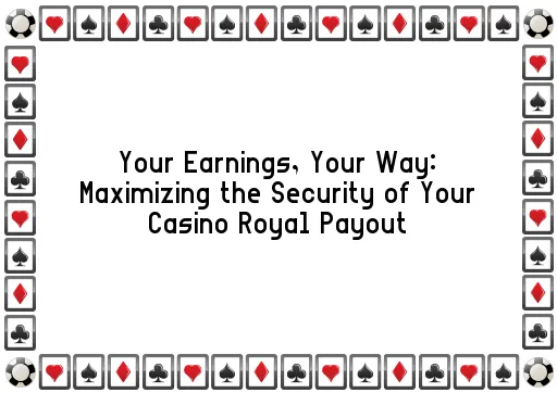 Your Earnings, Your Way: Maximizing the Security of Your Casino Royal Payout