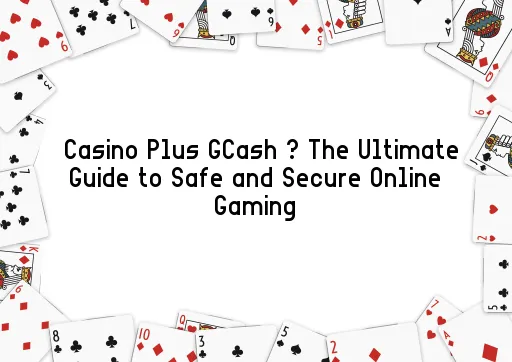 Casino Plus GCash – The Ultimate Guide to Safe and Secure Online Gaming