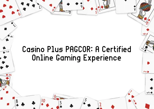 Casino Plus PAGCOR: A Certified Online Gaming Experience